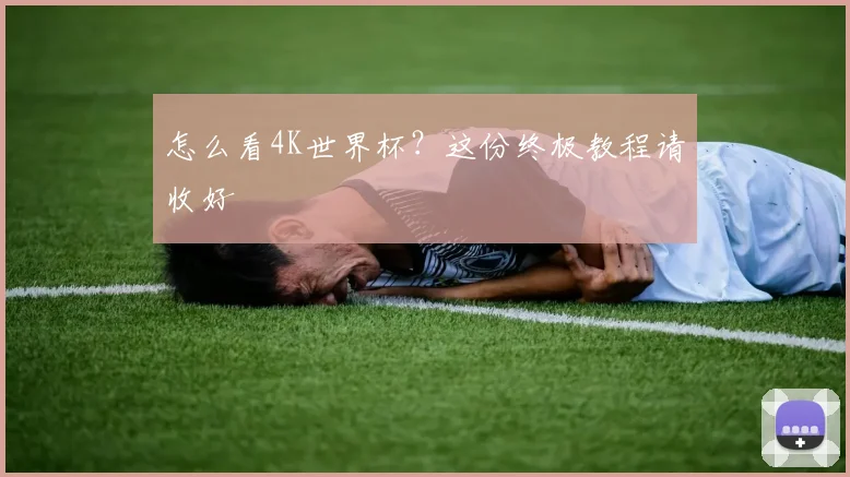 怎么看4K世界杯？这份终极教程请收好