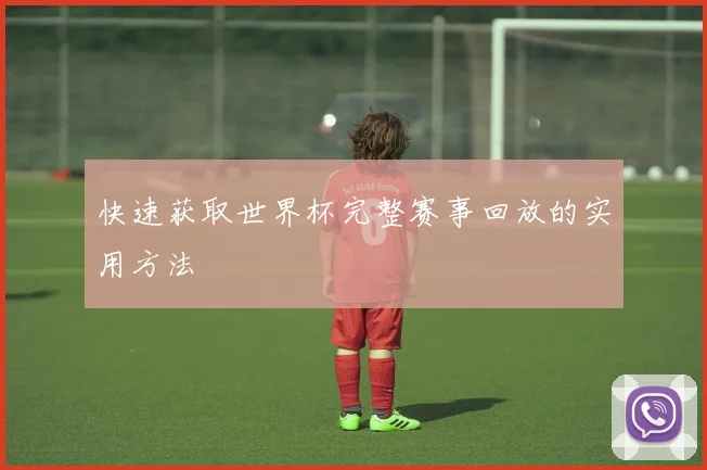 快速获取世界杯完整赛事回放的实用方法