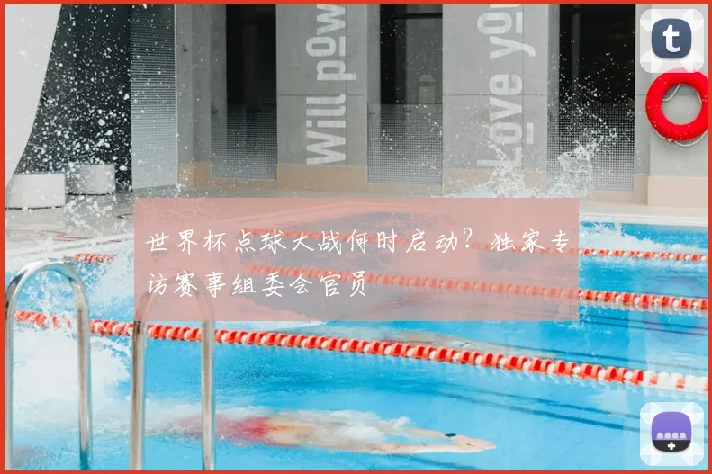 世界杯点球大战何时启动？独家专访赛事组委会官员