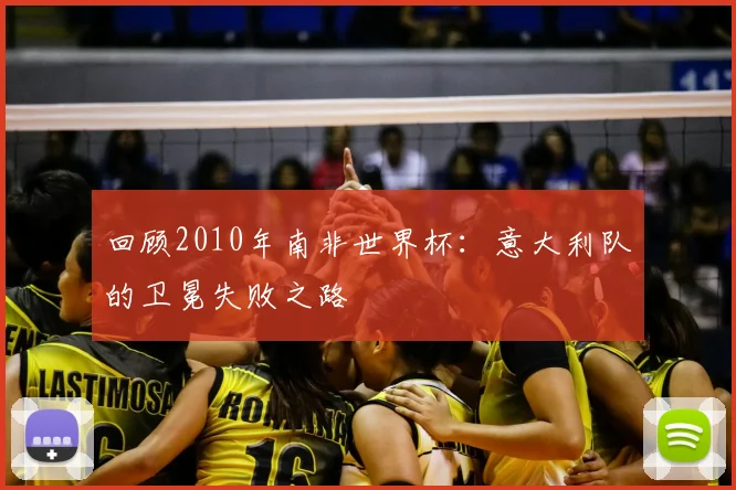 回顾2010年南非世界杯：意大利队的卫冕失败之路