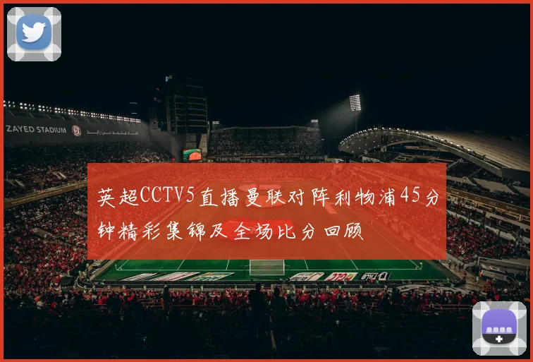 英超CCTV5直播曼联对阵利物浦45分钟精彩集锦及全场比分回顾