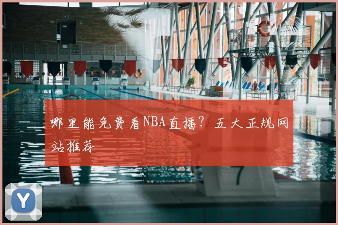 哪里能免费看NBA直播？五大正规网站推荐