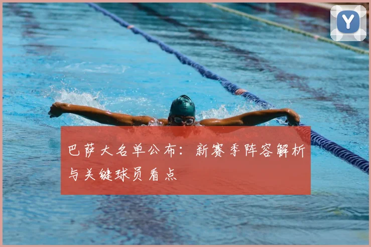 巴萨大名单公布：新赛季阵容解析与关键球员看点
